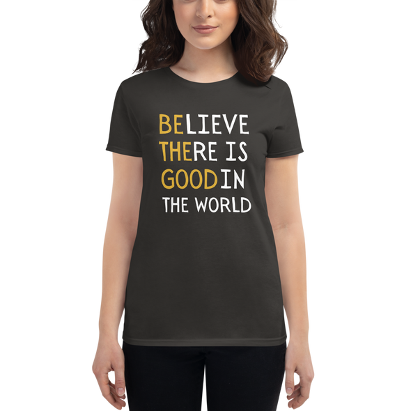 BELIEVE THERE IS GOOD IN THE WORLD Women's short sleeve t-shirt