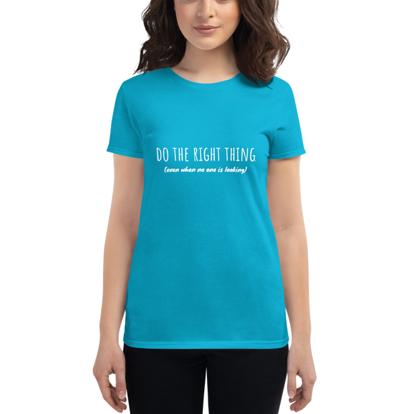 DO THE RIGHT THING EVEN WHEN NO ONE IS LOOKING Women's short sleeve t-shirt