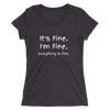 IT'S FINE. I'M FINE. EVERYTHING IS FINE. Ladies' short sleeve t-shirt