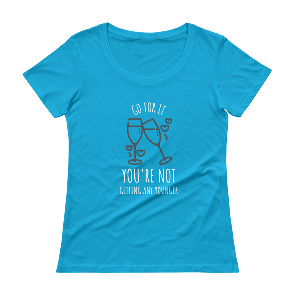 blue t-shirt says GO FOR IT YOU'RE NOT GETTING ANY YOUNGER