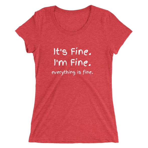 IT'S FINE. I'M FINE. EVERYTHING IS FINE. Ladies' short sleeve t-shirt