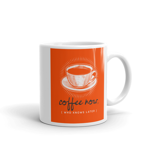 COFFEE NOW (who knows later) Mug