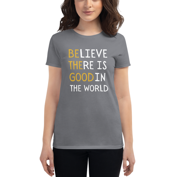 BELIEVE THERE IS GOOD IN THE WORLD Women's short sleeve t-shirt