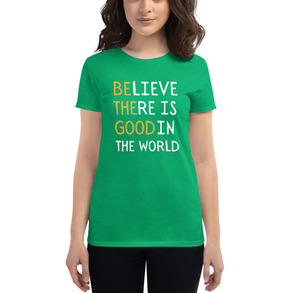 BELIEVE THERE IS GOOD IN THE WORLD Women's short sleeve t-shirt