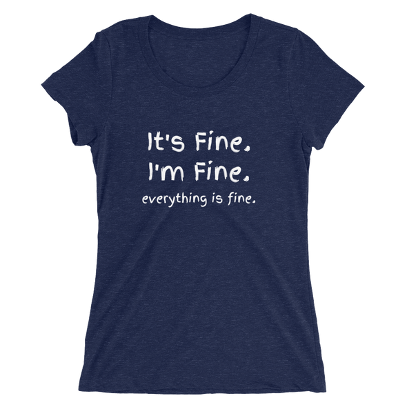 IT'S FINE. I'M FINE. EVERYTHING IS FINE. Ladies' short sleeve t-shirt