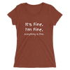 IT'S FINE. I'M FINE. EVERYTHING IS FINE. Ladies' short sleeve t-shirt