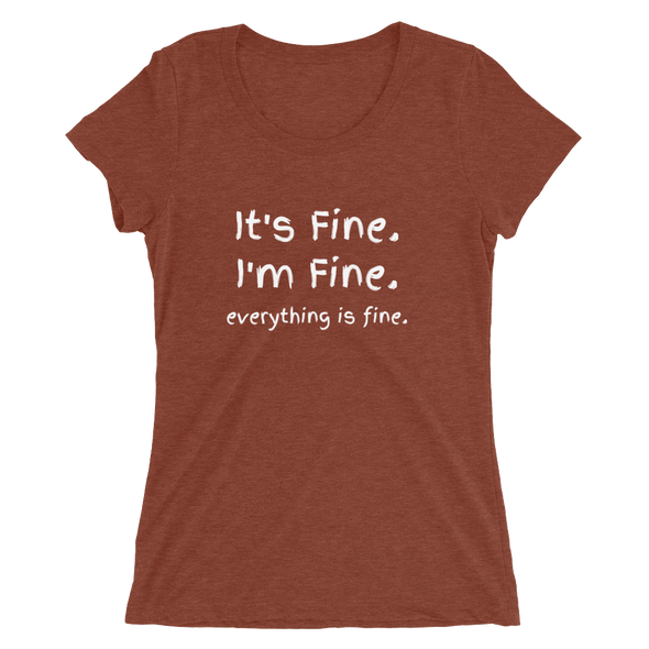 IT'S FINE. I'M FINE. EVERYTHING IS FINE. Ladies' short sleeve t-shirt