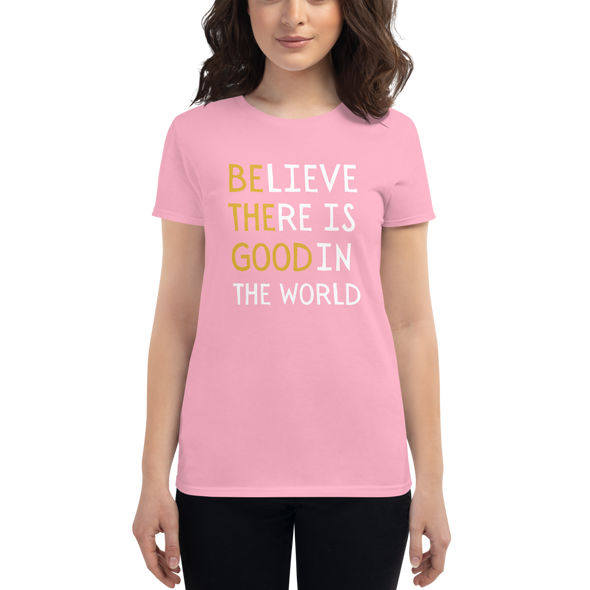 BELIEVE THERE IS GOOD IN THE WORLD Women's short sleeve t-shirt