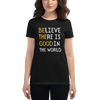 BELIEVE THERE IS GOOD IN THE WORLD Women's short sleeve t-shirt