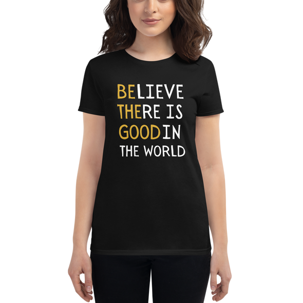 BELIEVE THERE IS GOOD IN THE WORLD Women's short sleeve t-shirt