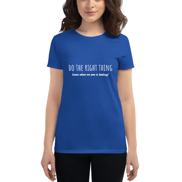 DO THE RIGHT THING EVEN WHEN NO ONE IS LOOKING Women's short sleeve t-shirt