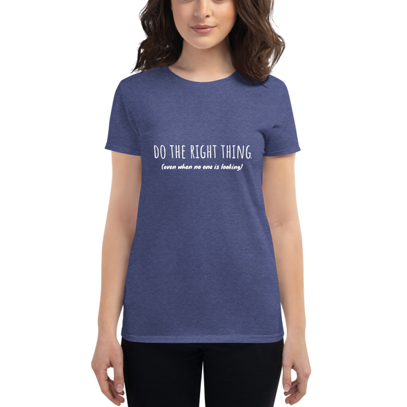 DO THE RIGHT THING EVEN WHEN NO ONE IS LOOKING Women's short sleeve t-shirt