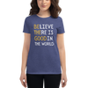BELIEVE THERE IS GOOD IN THE WORLD Women's short sleeve t-shirt