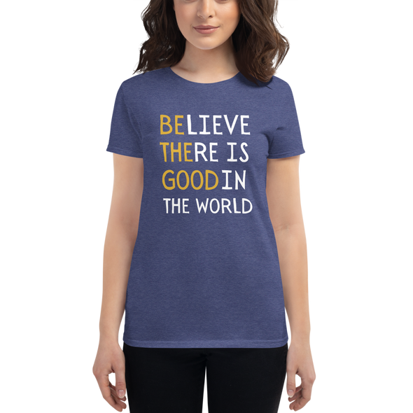 BELIEVE THERE IS GOOD IN THE WORLD Women's short sleeve t-shirt