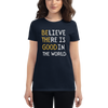 BELIEVE THERE IS GOOD IN THE WORLD Women's short sleeve t-shirt