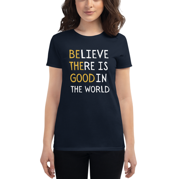 BELIEVE THERE IS GOOD IN THE WORLD Women's short sleeve t-shirt