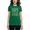 BELIEVE THERE IS GOOD IN THE WORLD Women's short sleeve t-shirt