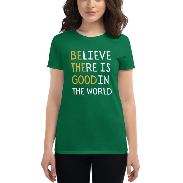 BELIEVE THERE IS GOOD IN THE WORLD Women's short sleeve t-shirt