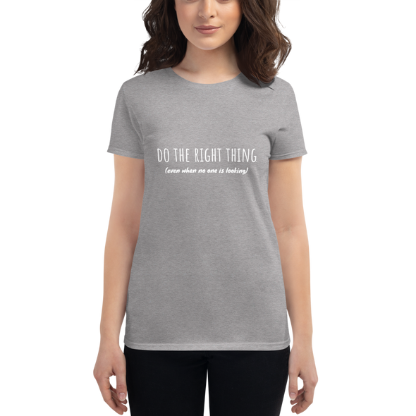 DO THE RIGHT THING EVEN WHEN NO ONE IS LOOKING Women's short sleeve t-shirt