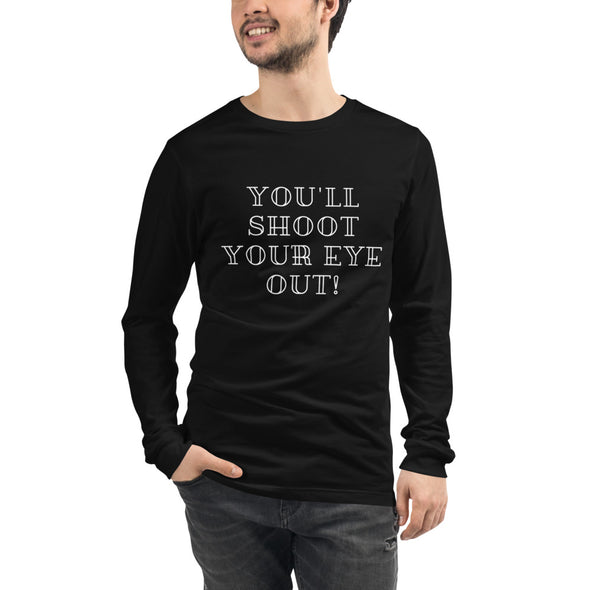 You'll Shoot Your Eye Out! Christmas Unisex Long Sleeve Tee