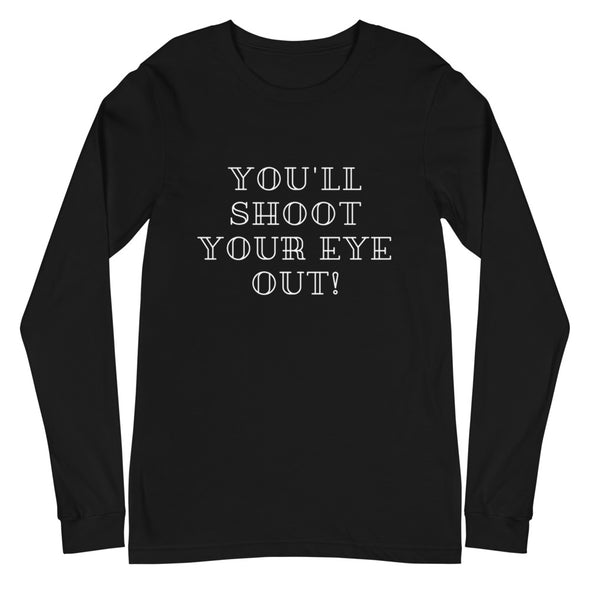 You'll Shoot Your Eye Out! Christmas Unisex Long Sleeve Tee