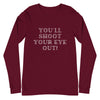 You'll Shoot Your Eye Out! Christmas Unisex Long Sleeve Tee