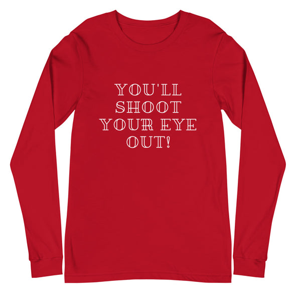 You'll Shoot Your Eye Out! Christmas Unisex Long Sleeve Tee