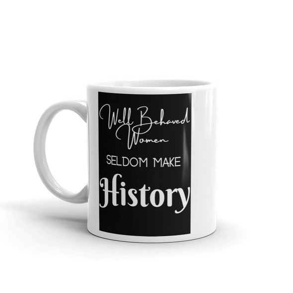 Well Behaved Women Seldom Make History Coffee Mug