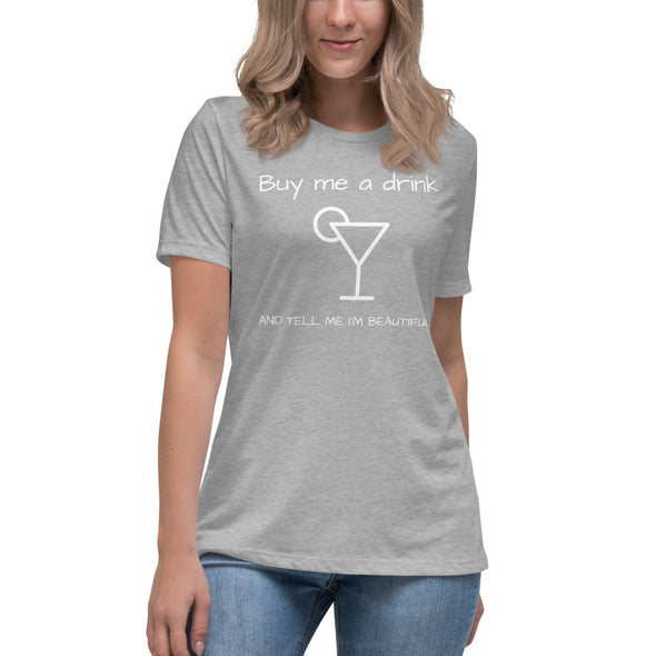 BUY ME A DRINK AND TELL ME I'M BEAUTIFUL Women's Relaxed T-Shirt