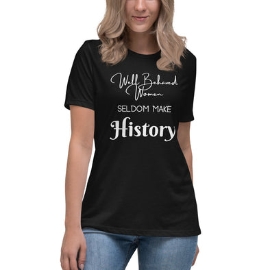 Well Behaved Women Seldom Make History Relaxed T-Shirt